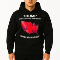Trump Better Coverage Than Verizon Can You Hear Us Now Hoodie