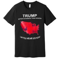 Trump Better Coverage Than Verizon Can You Hear Us Now Premium T-Shirt