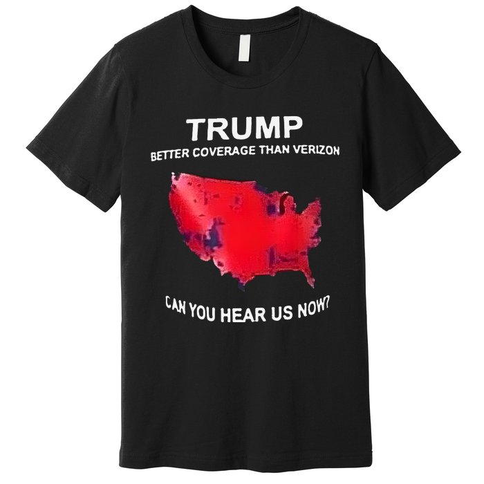 Trump Better Coverage Than Verizon Can You Hear Us Now Premium T-Shirt