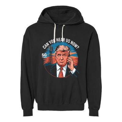 Trump Better Coverage Than 5g Can You Hear Us Now Garment-Dyed Fleece Hoodie