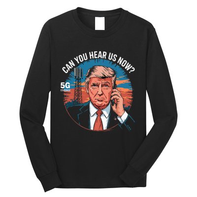 Trump Better Coverage Than 5g Can You Hear Us Now Long Sleeve Shirt