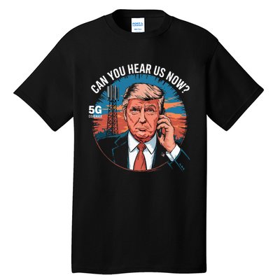 Trump Better Coverage Than 5g Can You Hear Us Now Tall T-Shirt