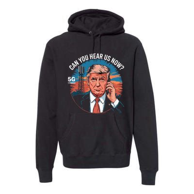 Trump Better Coverage Than 5g Can You Hear Us Now Premium Hoodie