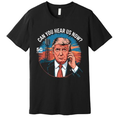 Trump Better Coverage Than 5g Can You Hear Us Now Premium T-Shirt