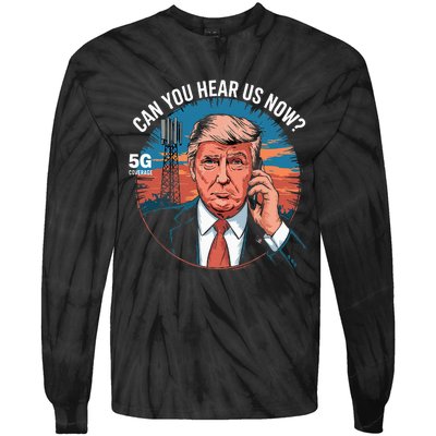 Trump Better Coverage Than 5g Can You Hear Us Now Tie-Dye Long Sleeve Shirt