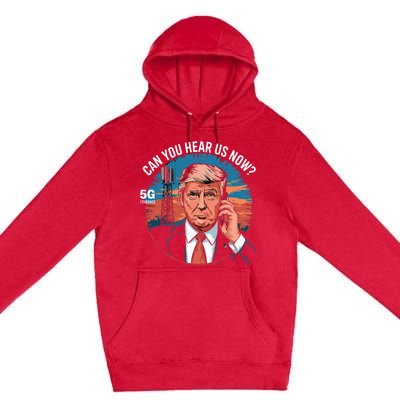 Trump Better Coverage Than 5g Can You Hear Us Now Premium Pullover Hoodie