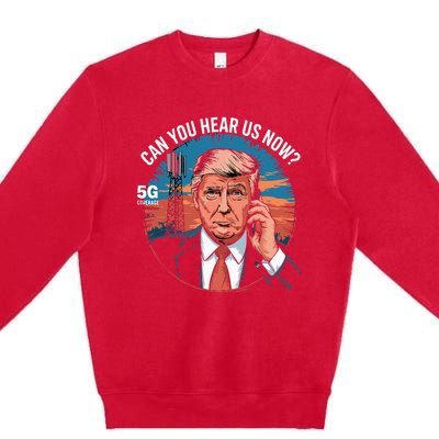 Trump Better Coverage Than 5g Can You Hear Us Now Premium Crewneck Sweatshirt