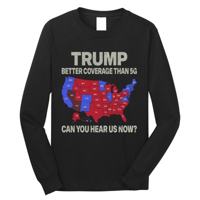 Trump Better Coverage Than 5g Can You Hear Us Now Politics Long Sleeve Shirt