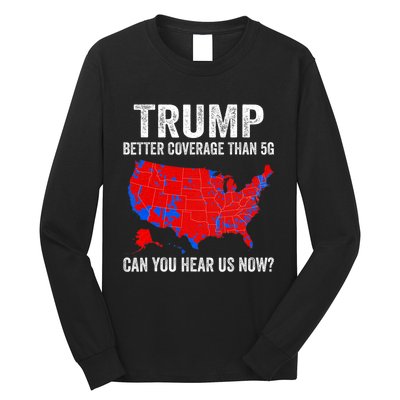 Trump Better Coverage Than 5g Can You Hear Us Now Politics Long Sleeve Shirt