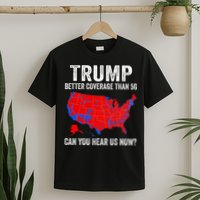 Trump Better Coverage Than 5g Can You Hear Us Now Politics T-Shirt