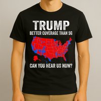 Trump Better Coverage Than 5g Can You Hear Us Now Politics T-Shirt
