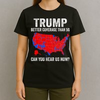 Trump Better Coverage Than 5g Can You Hear Us Now Politics T-Shirt