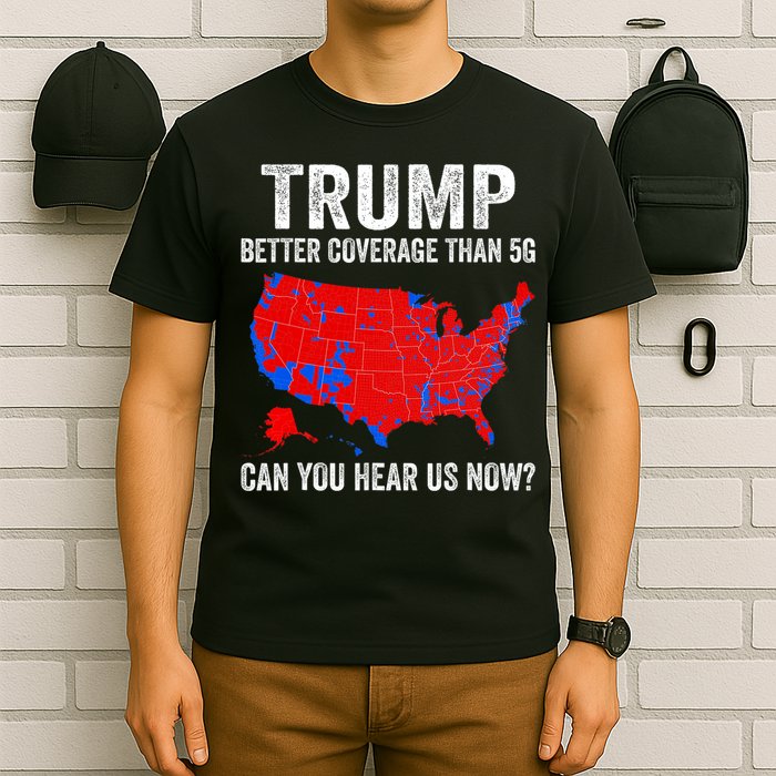 Trump Better Coverage Than 5g Can You Hear Us Now Politics T-Shirt
