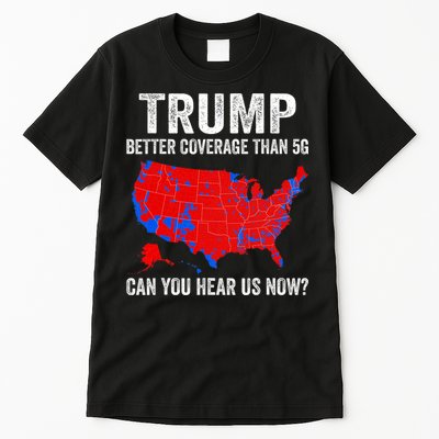 Trump Better Coverage Than 5g Can You Hear Us Now Politics Tall T-Shirt