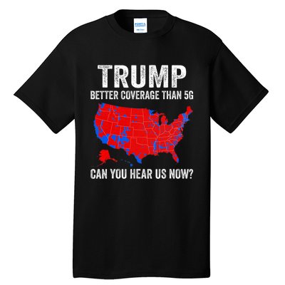 Trump Better Coverage Than 5g Can You Hear Us Now Politics Tall T-Shirt