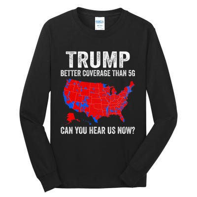 Trump Better Coverage Than 5g Can You Hear Us Now Politics Tall Long Sleeve T-Shirt