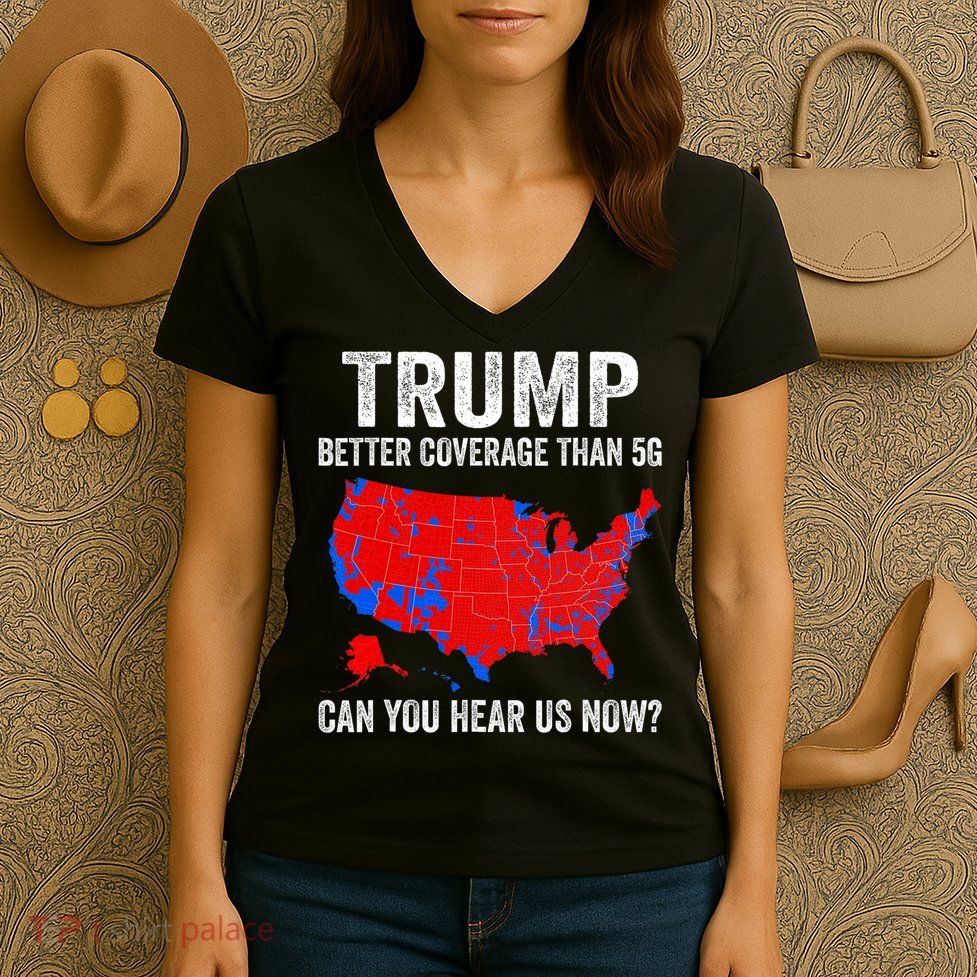 Trump Better Coverage Than 5g Can You Hear Us Now Politics Women's V-Neck T-Shirt