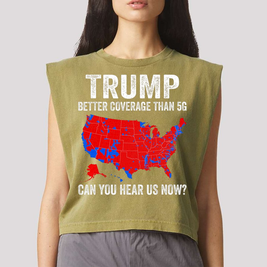 Trump Better Coverage Than 5g Can You Hear Us Now Politics Garment-Dyed Women's Muscle Tee