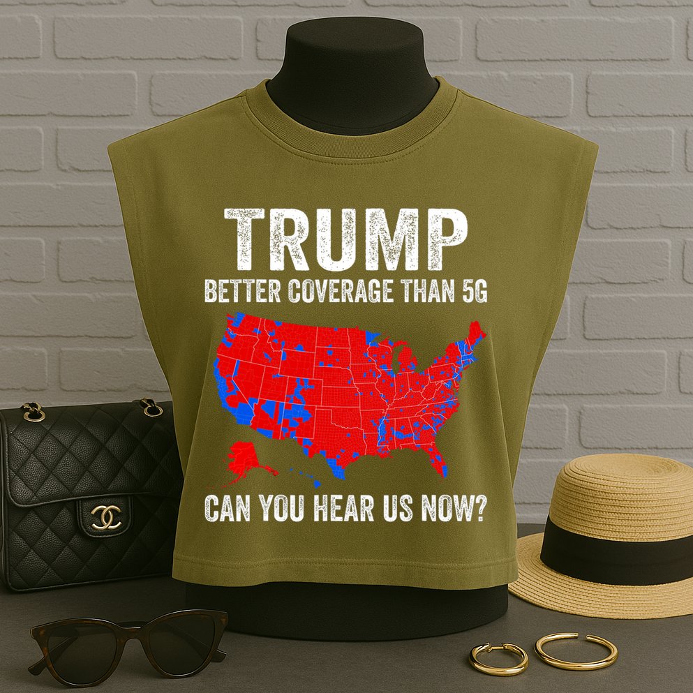 Trump Better Coverage Than 5g Can You Hear Us Now Politics Garment-Dyed Women's Muscle Tee
