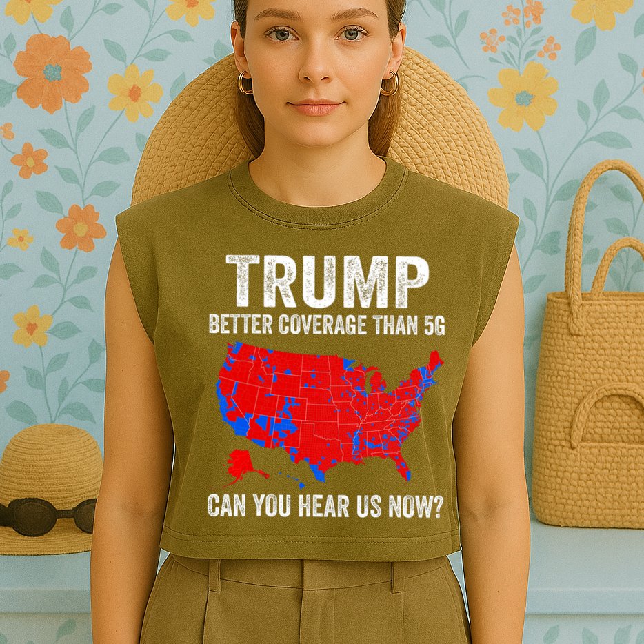 Trump Better Coverage Than 5g Can You Hear Us Now Politics Garment-Dyed Women's Muscle Tee