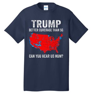 Trump Better Coverage Than 5g Can You Hear Us Now 2024 Tall T-Shirt