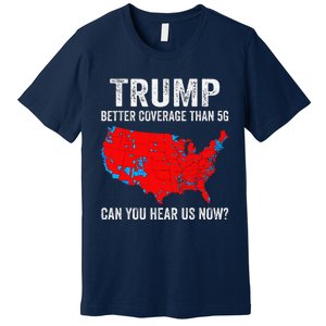 Trump Better Coverage Than 5g Can You Hear Us Now 2024 Premium T-Shirt