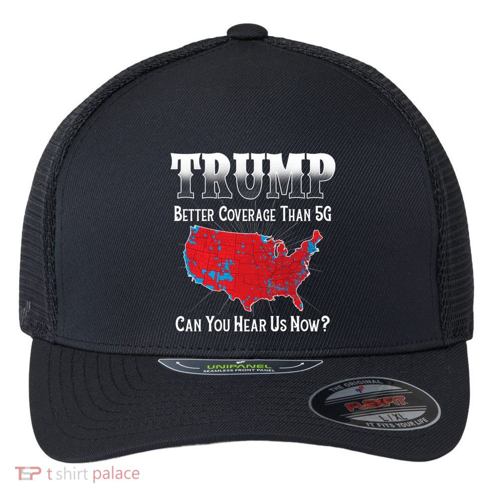 Trump Better Coverage Than 5g Can You Hear Us Now Politics Flexfit Unipanel Trucker Cap