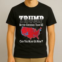 Trump Better Coverage Than 5g Can You Hear Us Now Politics T-Shirt