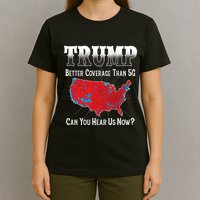 Trump Better Coverage Than 5g Can You Hear Us Now Politics T-Shirt