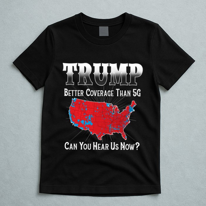 Trump Better Coverage Than 5g Can You Hear Us Now Politics T-Shirt