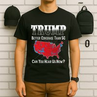 Trump Better Coverage Than 5g Can You Hear Us Now Politics T-Shirt