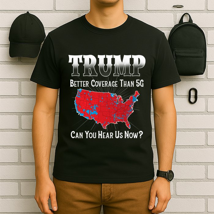 Trump Better Coverage Than 5g Can You Hear Us Now Politics T-Shirt