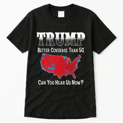 Trump Better Coverage Than 5g Can You Hear Us Now Politics Tall T-Shirt