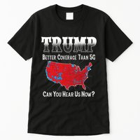 Trump Better Coverage Than 5g Can You Hear Us Now Politics Tall T-Shirt
