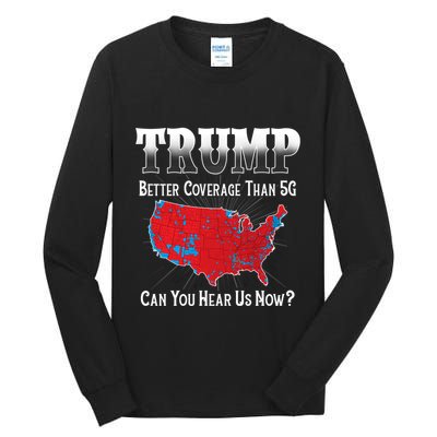 Trump Better Coverage Than 5g Can You Hear Us Now Politics Tall Long Sleeve T-Shirt
