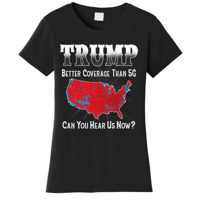 Trump Better Coverage Than 5g Can You Hear Us Now Politics Women's T-Shirt