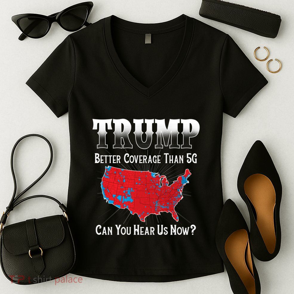 Trump Better Coverage Than 5g Can You Hear Us Now Politics Women's V-Neck T-Shirt