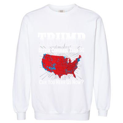 Trump Better Coverage Than 5g Can You Hear Us Now Politics Garment-Dyed Sweatshirt