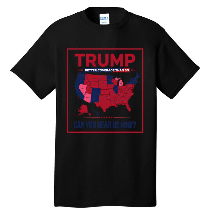 Trump Better Coverage Than 5g Can You Hear Us Now Politics Tall T-Shirt