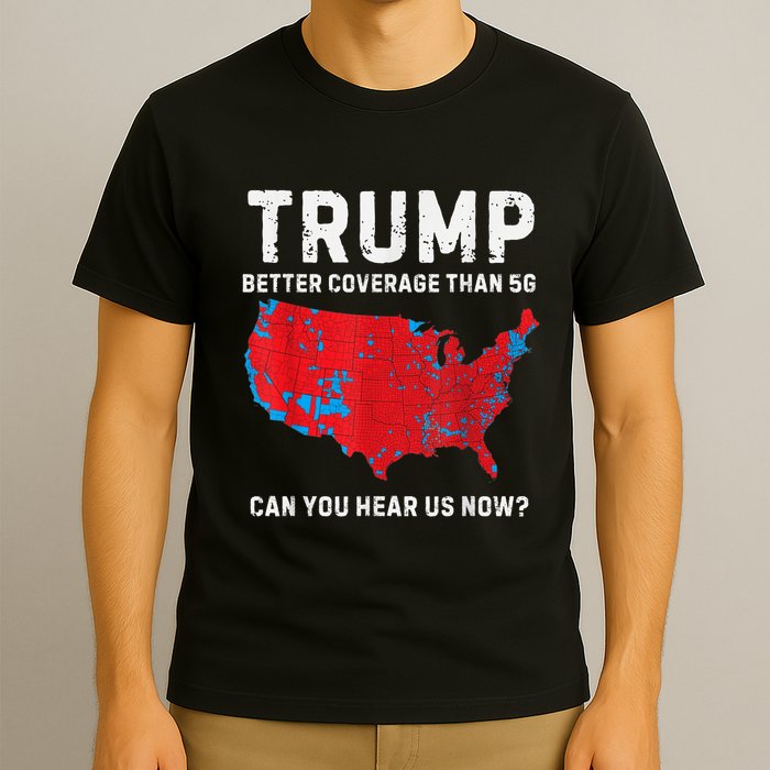 Trump Better Coverage Than 5g Can You Hear Us Now T-Shirt