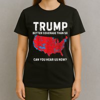Trump Better Coverage Than 5g Can You Hear Us Now T-Shirt