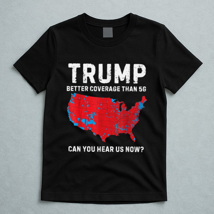 Trump Better Coverage Than 5g Can You Hear Us Now T-Shirt