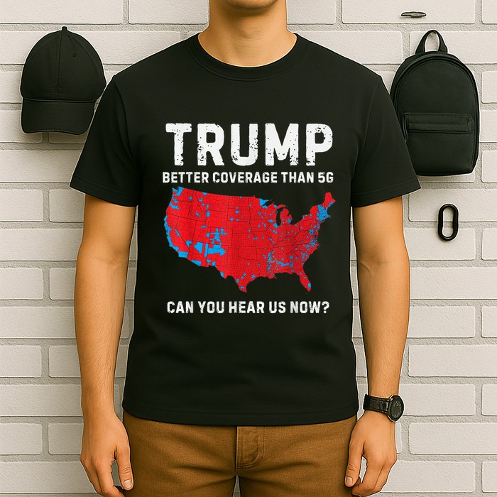 Trump Better Coverage Than 5g Can You Hear Us Now T-Shirt