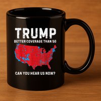 Trump Better Coverage Than 5g Can You Hear Us Now 11oz C Handle Ceramic Mug