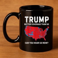 Trump Better Coverage Than 5g Can You Hear Us Now 11oz C Handle Ceramic Mug