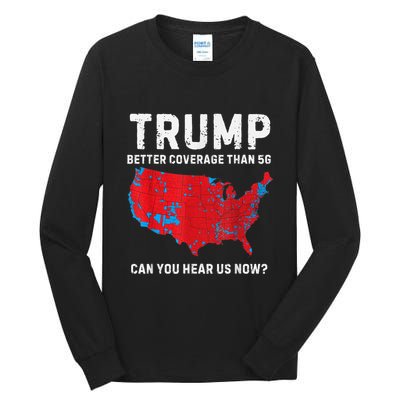 Trump Better Coverage Than 5g Can You Hear Us Now Tall Long Sleeve T-Shirt
