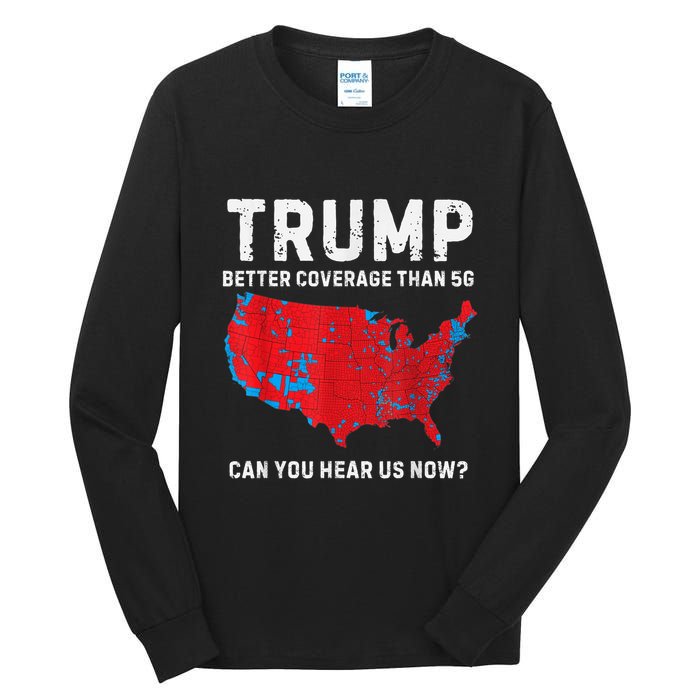Trump Better Coverage Than 5g Can You Hear Us Now Tall Long Sleeve T-Shirt