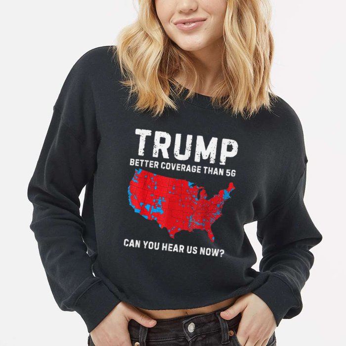 Trump Better Coverage Than 5g Can You Hear Us Now Cropped Pullover Crew