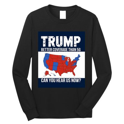 Trump Better Coverage Than 5g Can You Hear Us Now Politics Long Sleeve Shirt