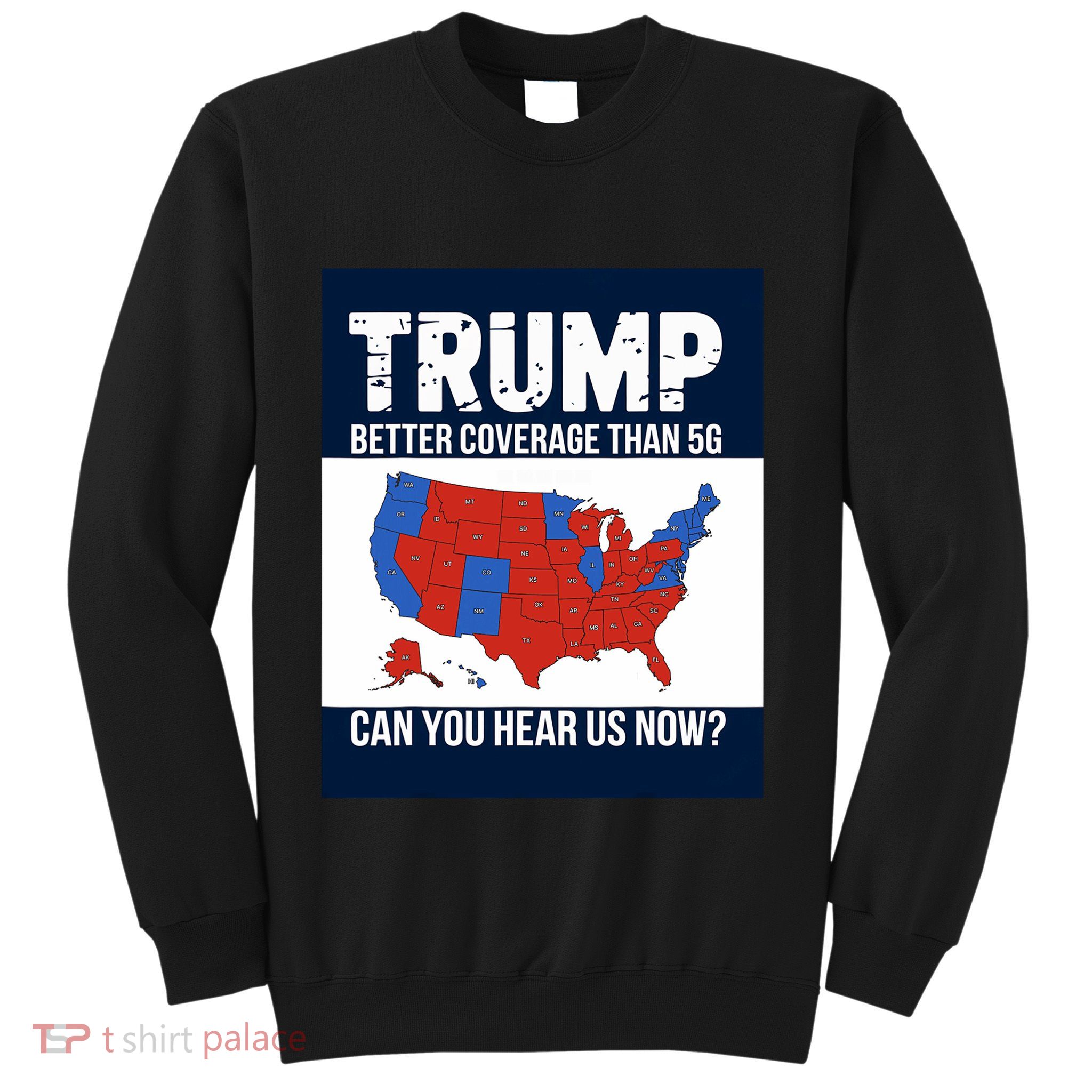 Trump Better Coverage Than 5g Can You Hear Us Now Politics Sweatshirt